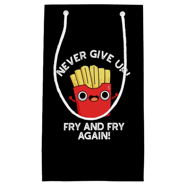 Never Give Up Fry And Fry Again Positive Pun  Small Gift Bag (Front)