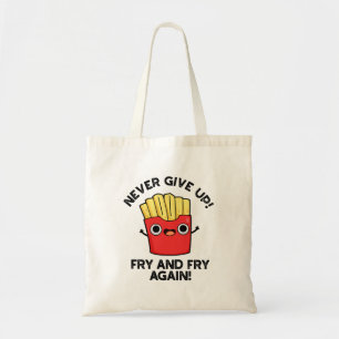 Never Give Up Fry And Fry Again Positive Pun Tote Bag
