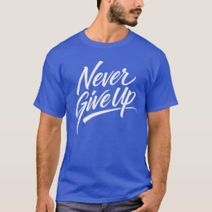 Never Give Up – Hand Lettered Calligraphy T-Shirt