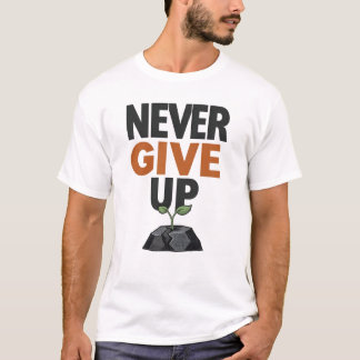 Never Give Up – Inspirational Motivation T-Shir T-Shirt