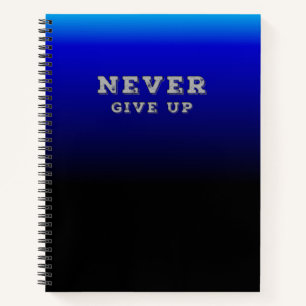 Never Give Up Inspirational Never Give Up Notebook
