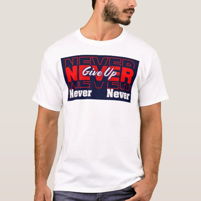 Never Give Up - Modern Layered Typography & Motiva T-Shirt (Front)