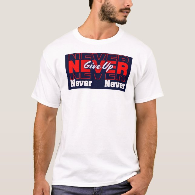Never Give Up - Modern Layered Typography & Motiva T-Shirt (Front)