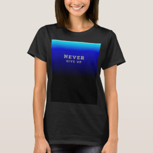 Never Give Up Motivational Never Give Up T-Shirt