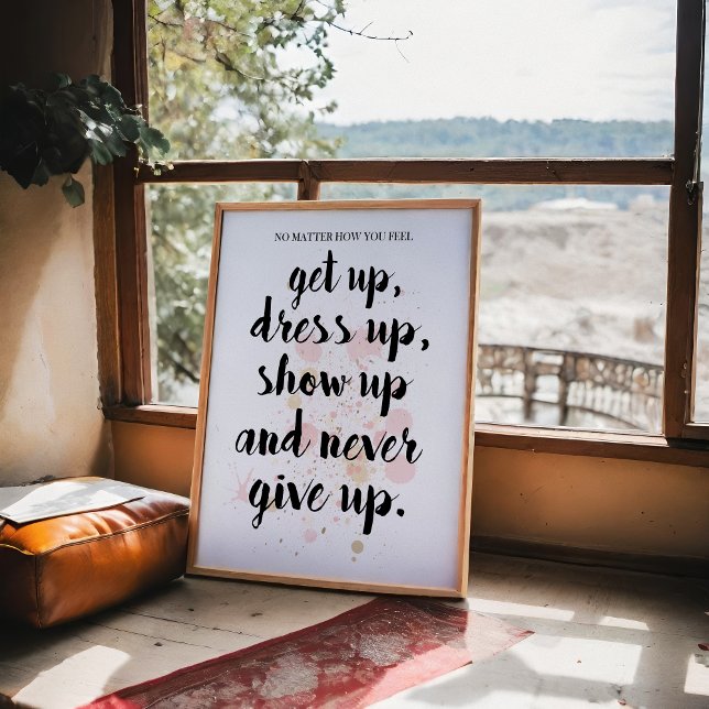 Never Give Up Motivational  Poster (No matter how you feel! Get up, show up and never give up.)