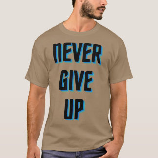 NEVER GIVE UP MOTIVATIONAL QUOTES T-Shirt