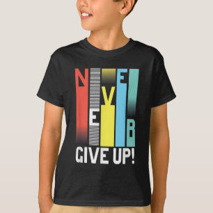 Never Give Up - Motivational S Colourful Never Giv T-Shirt