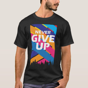 Never Give Up Motivational T-Shirt – Inspirational