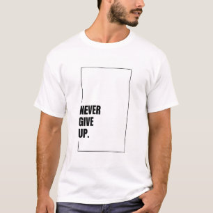 Never Give Up - Motivational Typography T-Shirt
