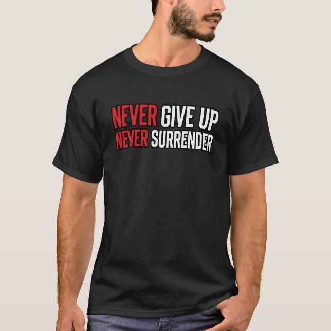  Never Give Up Never Surrender Bold Gym Motivation T-Shirt (Front)