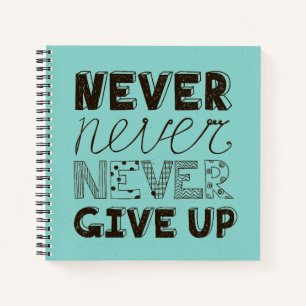 Never Give Up Notebook