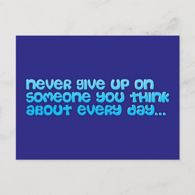 NEVER GIVE UP ON SOMEONE YOU THINK ABOUT EVERY DAY POSTCARD (Front)