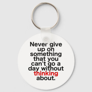 Never give up on something that you can't go a day key ring