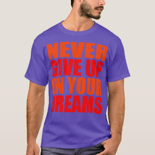 Never give up on your dreams 1 T-Shirt