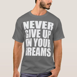 Never give up on your dreams 2 T-Shirt