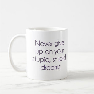 Never Give Up On Your Stupid Dreams Coffee Mug