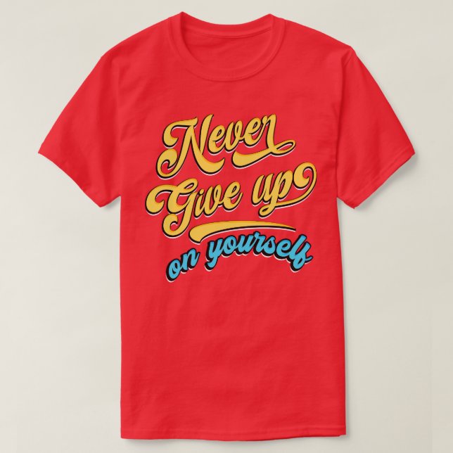 Never give up on yourself T-Shirt (Design Front)