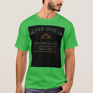 Never Give Up Run Until You Feel Joy T-Shirt