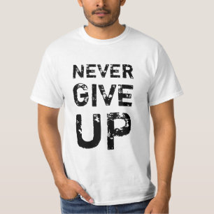 Never give up t-shirt