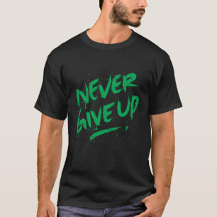 NEVER GIVE UP T-Shirt