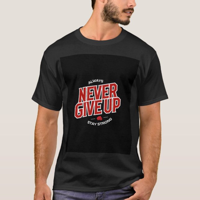 Never Give Up T-Shirt Graphic Tee Unise (Front)