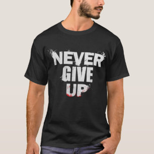 Never Give Up T Shirt, Motivational, workout shirt
