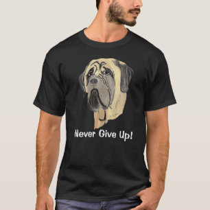 Never Give Up the Love of a Mastiff T-Shirt
