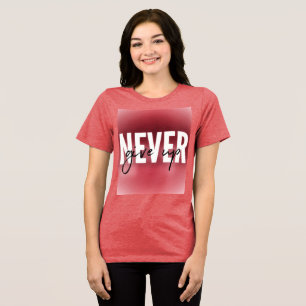 never give up Tri-Blend shirt