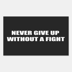 Never give up without a fight rectangular sticker