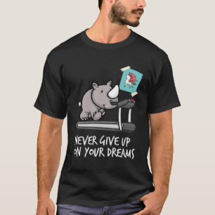 Never give up your dreams rhino on treadmill like T-Shirt