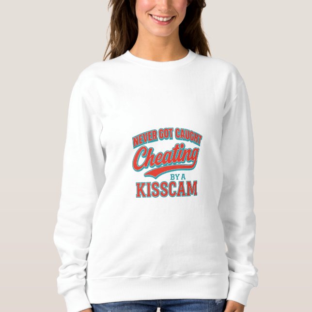 Never Got Caught Cheating by a KissCam Sweatshirt (Front)