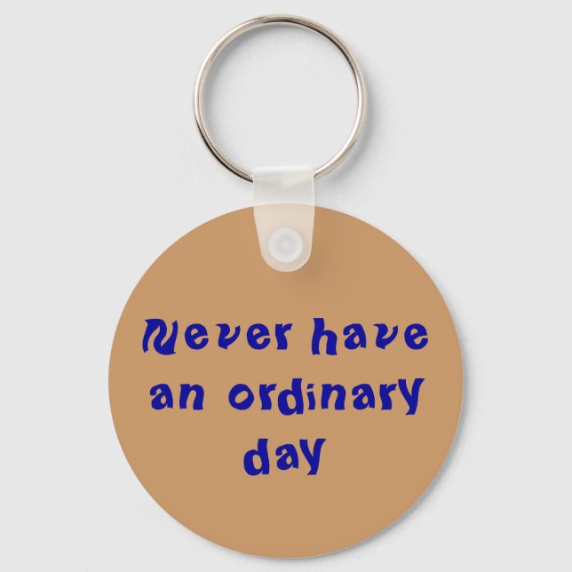 "Never have an ordinary day"  keychain (Front)