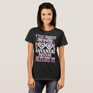 Never Imagined Super Cool Havanese Mum Killing It T-Shirt