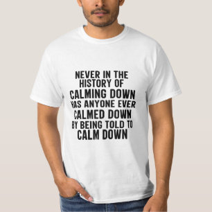 Never in the History of Calming Down Has Anyone Ev T-Shirt