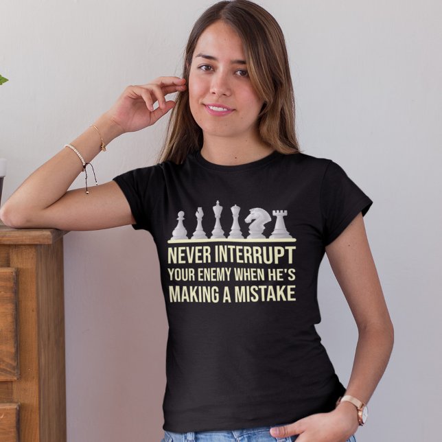 Never Interrupt Your Enemy Making A Mistake Chess T-Shirt (Creator Uploaded)