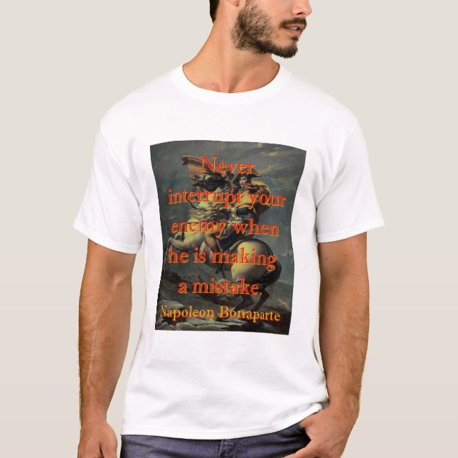 Never Interrupt Your Enemy - Napoleon T-Shirt (Front)