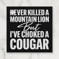 Never Killed A Mountain Lion But I've Choked A Cou