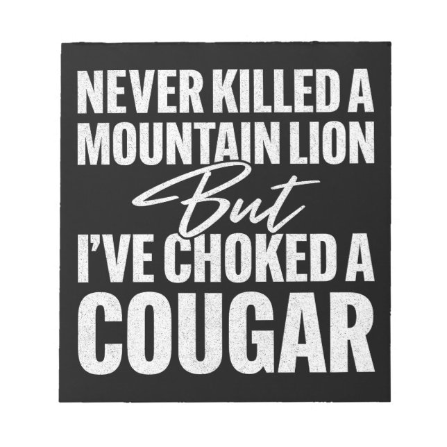 Never Killed A Mountain Lion But I've Choked A Cou Notepad (Front)
