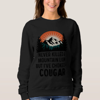 Never Killed A Mountain Lion But I've Choked A Cou Sweatshirt