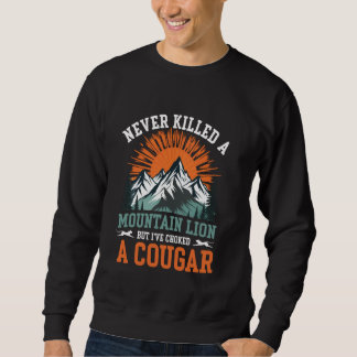 Never Killed A Mountain Lion But I've Choked A Cou Sweatshirt