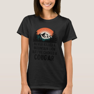 Never Killed A Mountain Lion But I've Choked A Cou T-Shirt
