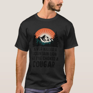 Never Killed A Mountain Lion But I've Choked A Cou T-Shirt