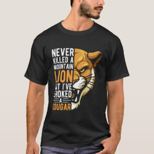 Never Killed A Mountain Lion BUT I've Choked A Cou T-Shirt