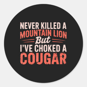 Never Killed A Mountain Lion But Ive Choked A Coug Classic Round Sticker