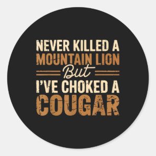 Never Killed A Mountain Lion But Ive Choked A Coug Classic Round Sticker