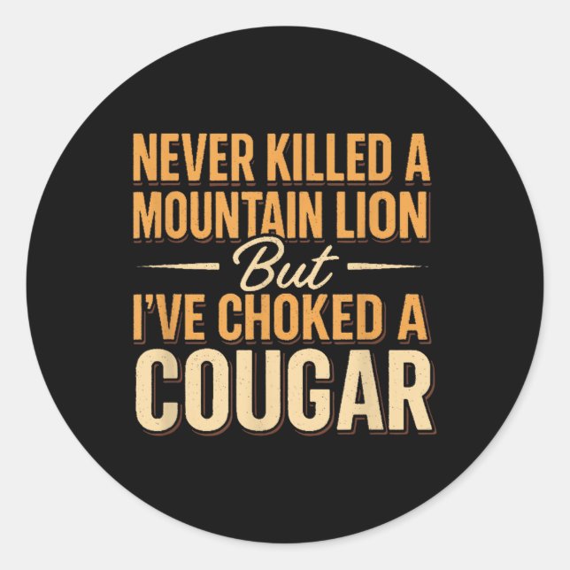 Never Killed A Mountain Lion But Ive Choked A Coug Classic Round Sticker (Front)