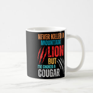 Never Killed A Mountain Lion But Ive Choked A Coug Coffee Mug