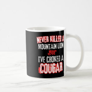Never Killed A Mountain Lion But Ive Choked A Coug Coffee Mug