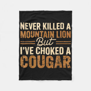 Never Killed A Mountain Lion But Ive Choked A Coug Fleece Blanket