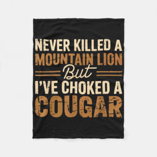 Never Killed A Mountain Lion But Ive Choked A Coug Fleece Blanket